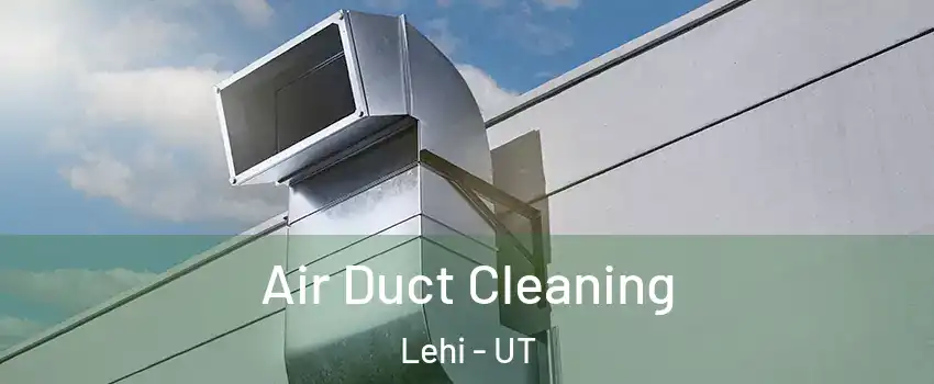  Air Duct Cleaning Lehi - UT