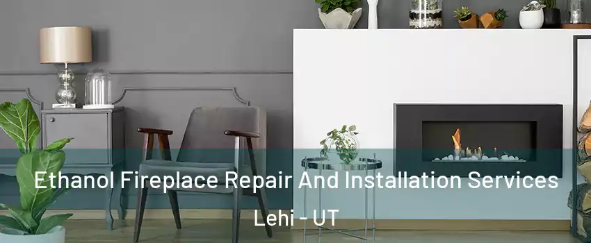  Ethanol Fireplace Repair And Installation Services Lehi - UT