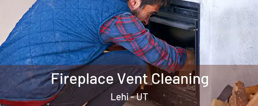  Fireplace Vent Cleaning Lehi - UT