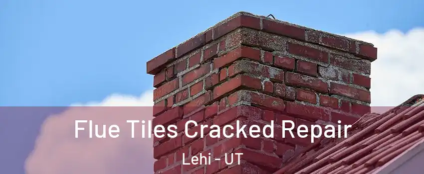  Flue Tiles Cracked Repair Lehi - UT