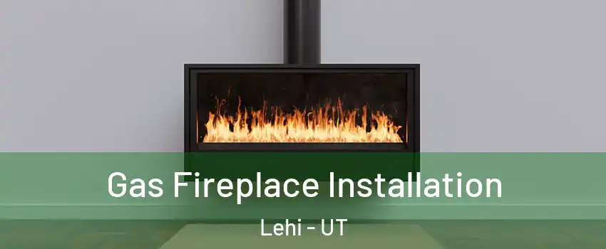  Gas Fireplace Installation Lehi - UT