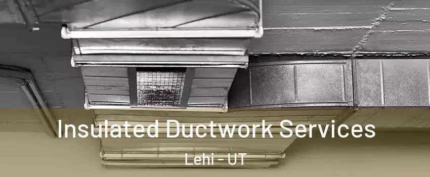  Insulated Ductwork Services Lehi - UT
