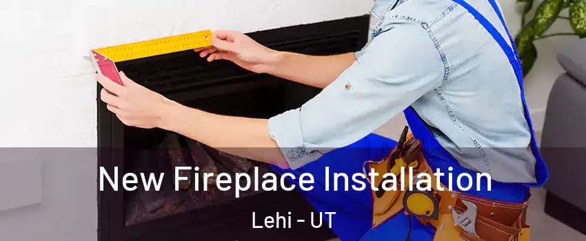  New Fireplace Installation Lehi - UT