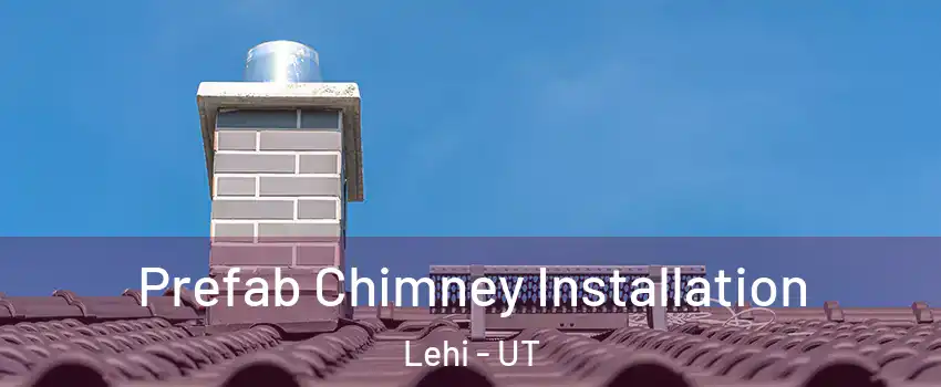  Prefab Chimney Installation Lehi - UT