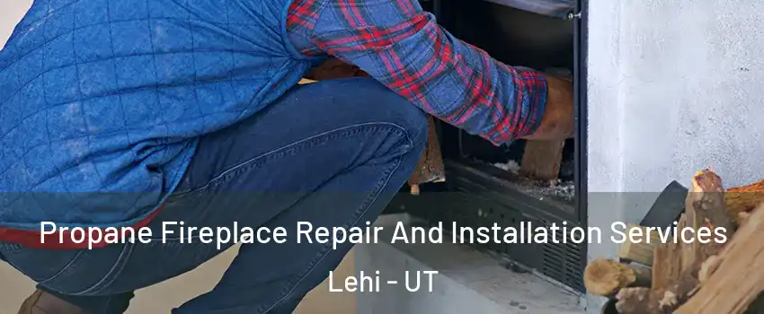  Propane Fireplace Repair And Installation Services Lehi - UT