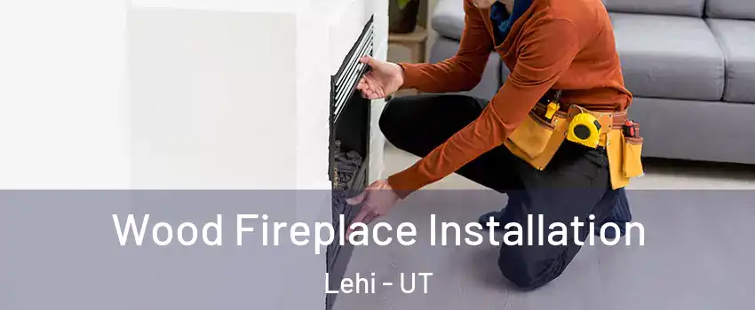  Wood Fireplace Installation Lehi - UT