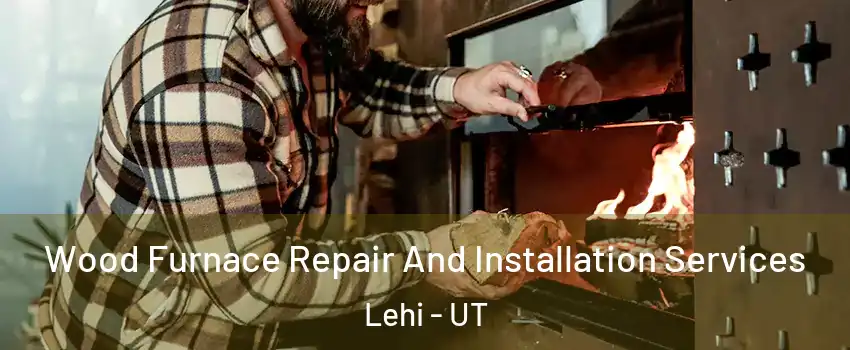  Wood Furnace Repair And Installation Services Lehi - UT